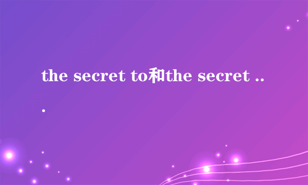 the secret to和the secret of有什么区别