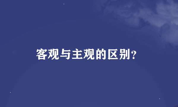 客观与主观的区别？