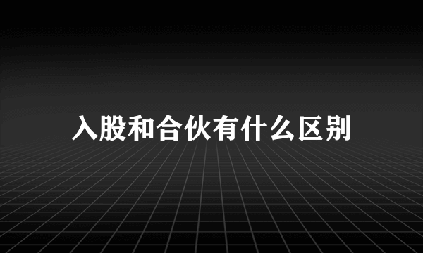 入股和合伙有什么区别