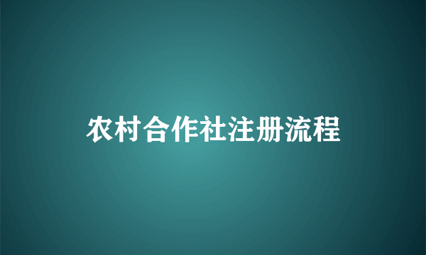 农村合作社注册流程