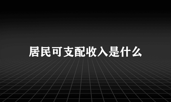 居民可支配收入是什么