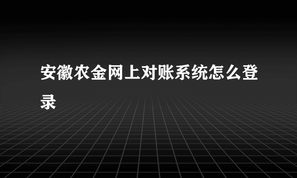 安徽农金网上对账系统怎么登录