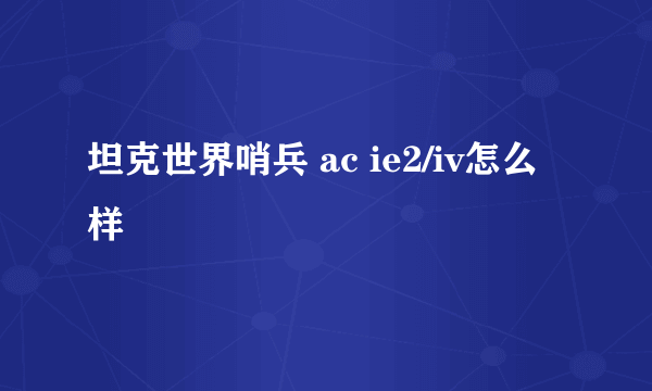 坦克世界哨兵 ac ie2/iv怎么样