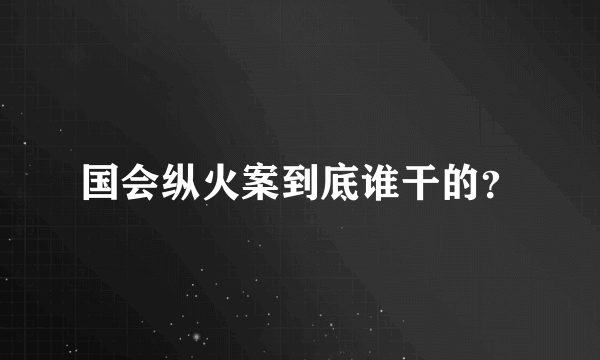 国会纵火案到底谁干的？