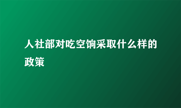 人社部对吃空饷采取什么样的政策