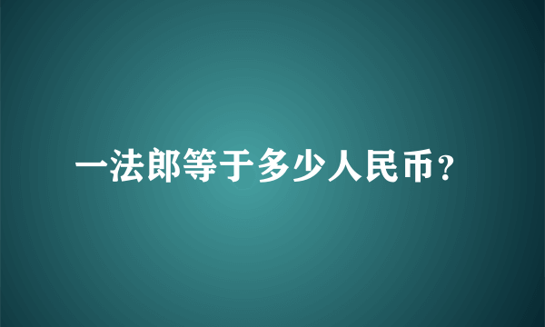 一法郎等于多少人民币？