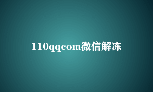 110qqcom微信解冻