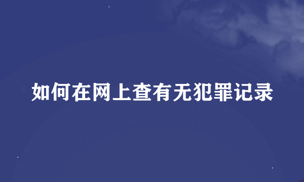 如何在网上查有无犯罪记录