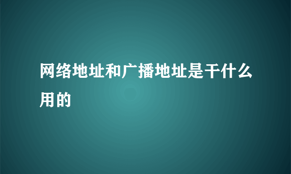 网络地址和广播地址是干什么用的