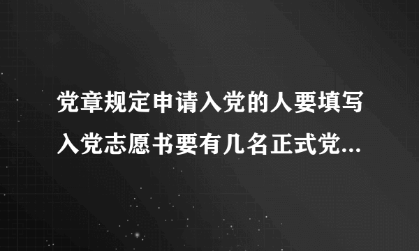 党章规定申请入党的人要填写入党志愿书要有几名正式党员作介绍人