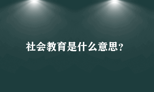 社会教育是什么意思？