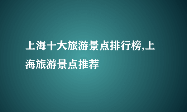 上海十大旅游景点排行榜,上海旅游景点推荐