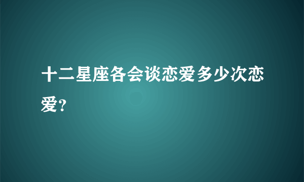 十二星座各会谈恋爱多少次恋爱？