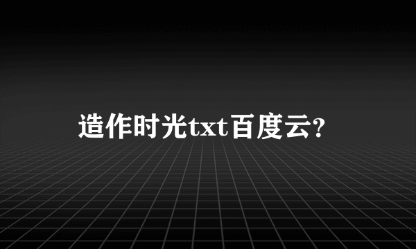 造作时光txt百度云？