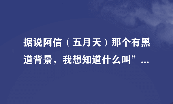 据说阿信（五月天）那个有黑道背景，我想知道什么叫”黑道背景”谢谢