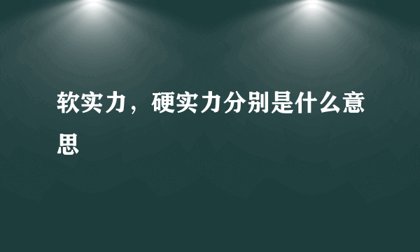 软实力，硬实力分别是什么意思