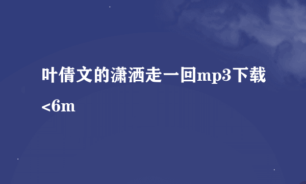 叶倩文的潇洒走一回mp3下载<6m