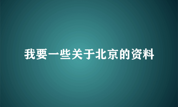 我要一些关于北京的资料