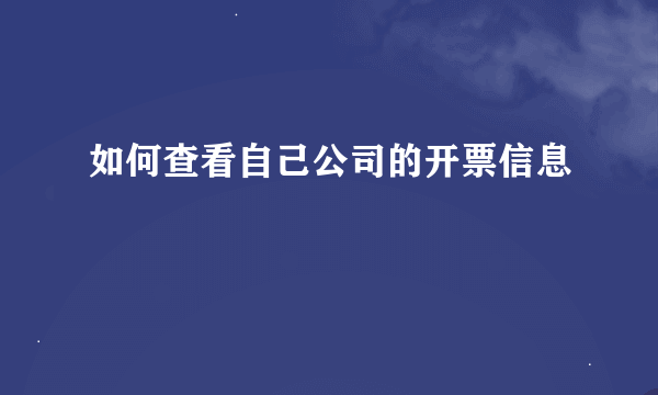 如何查看自己公司的开票信息