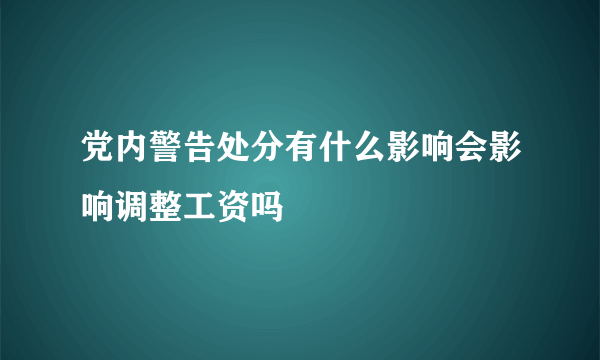 党内警告处分有什么影响会影响调整工资吗