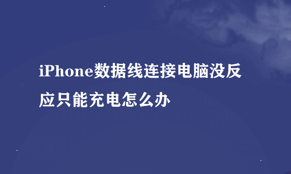 iPhone数据线连接电脑没反应只能充电怎么办