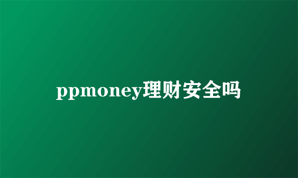 ppmoney理财安全吗