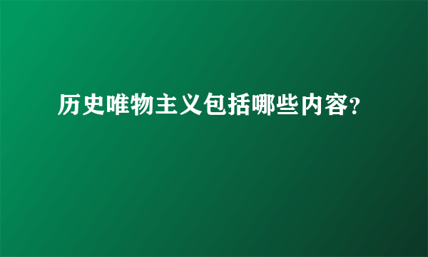 历史唯物主义包括哪些内容？