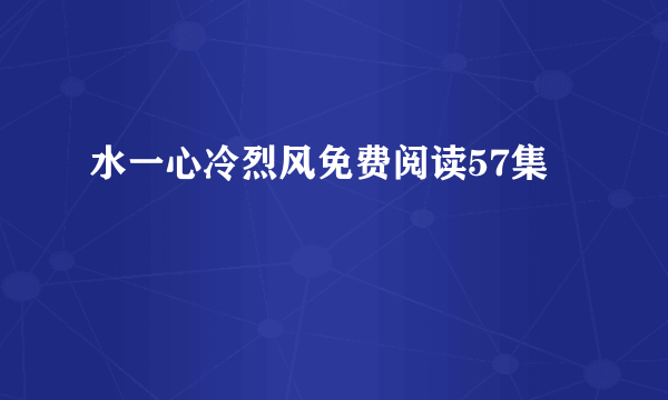 水一心冷烈风免费阅读57集