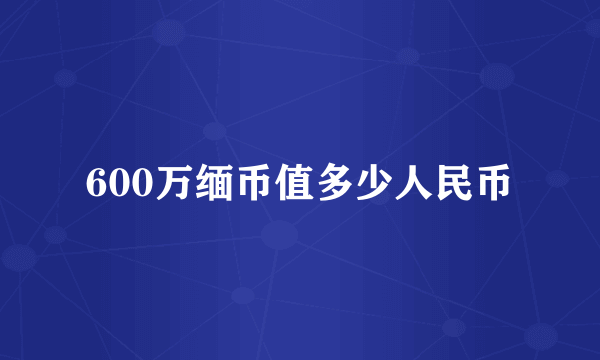 600万缅币值多少人民币