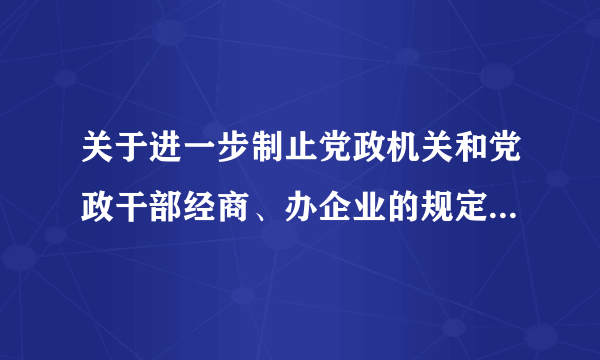 关于进一步制止党政机关和党政干部经商、办企业的规定是什么？