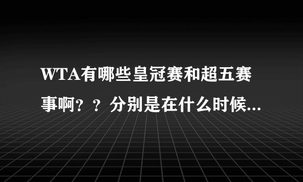 WTA有哪些皇冠赛和超五赛事啊？？分别是在什么时候举行的啊？？