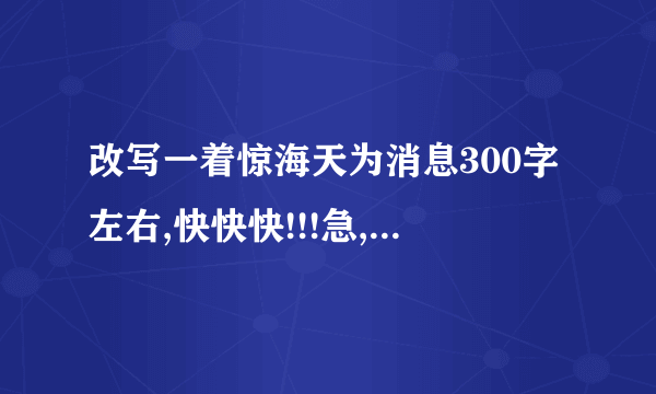 改写一着惊海天为消息300字左右,快快快!!!急,在线等!！