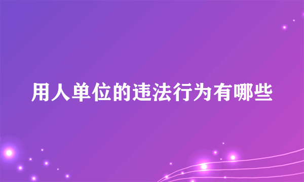 用人单位的违法行为有哪些