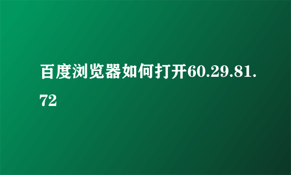 百度浏览器如何打开60.29.81.72