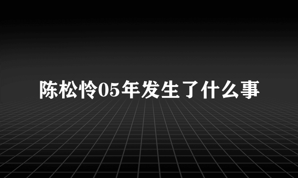 陈松怜05年发生了什么事