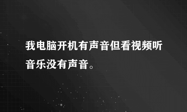 我电脑开机有声音但看视频听音乐没有声音。