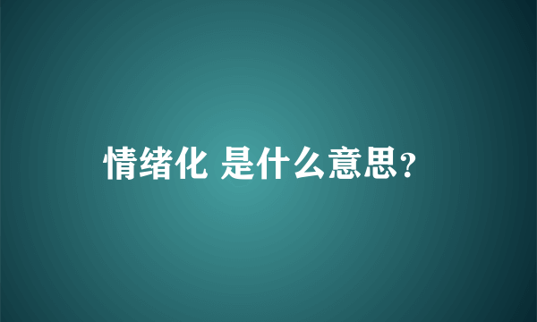 情绪化 是什么意思？