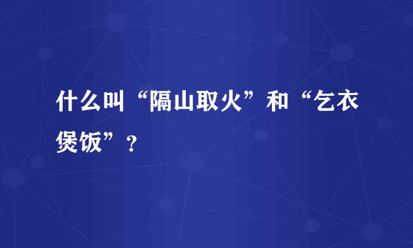 什么叫“隔山取火”和“乞衣煲饭”？