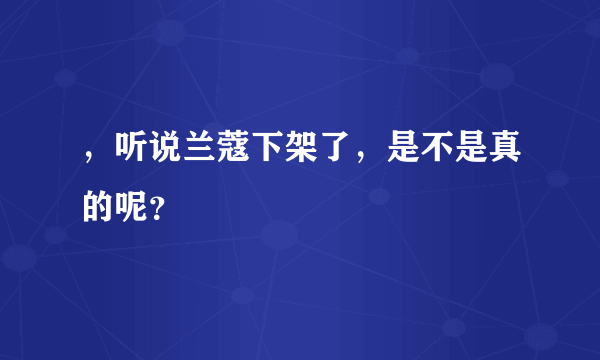 ，听说兰蔻下架了，是不是真的呢？