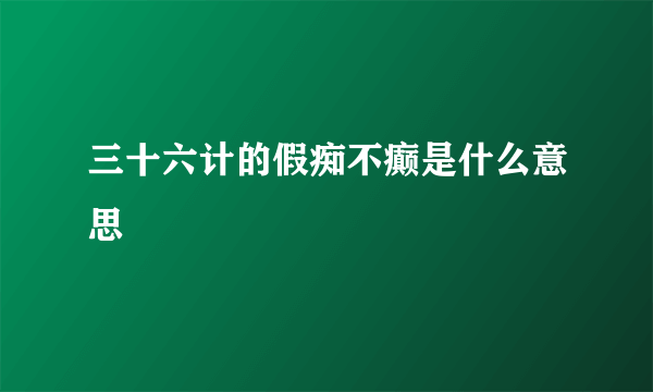 三十六计的假痴不癫是什么意思