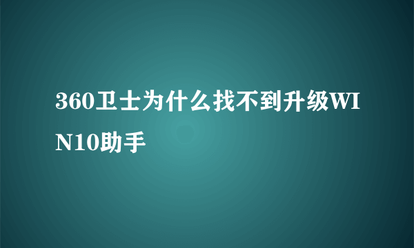 360卫士为什么找不到升级WIN10助手