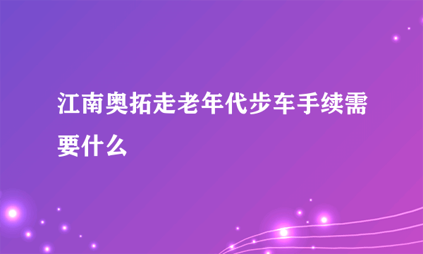 江南奥拓走老年代步车手续需要什么