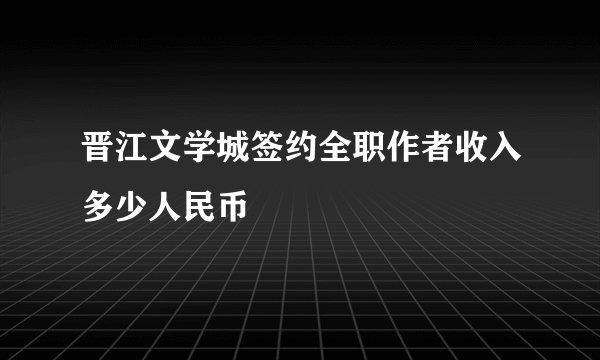 晋江文学城签约全职作者收入多少人民币