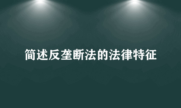 简述反垄断法的法律特征