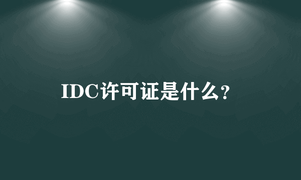 IDC许可证是什么？