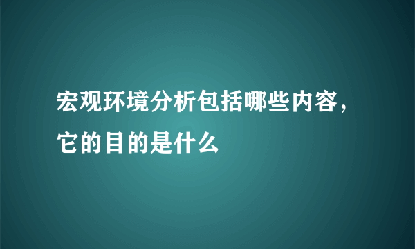 宏观环境分析包括哪些内容，它的目的是什么