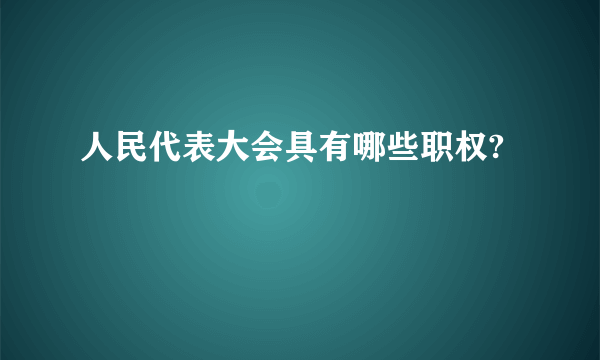 人民代表大会具有哪些职权?