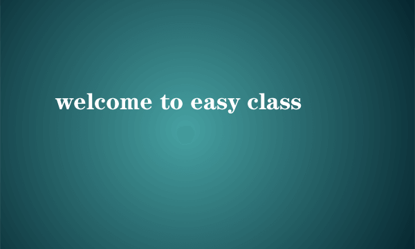 welcome to easy class