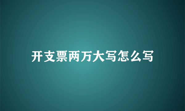 开支票两万大写怎么写