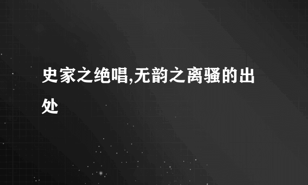 史家之绝唱,无韵之离骚的出处